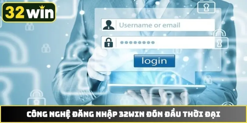 Công nghệ đăng nhập 32WIN đón đầu thời đại