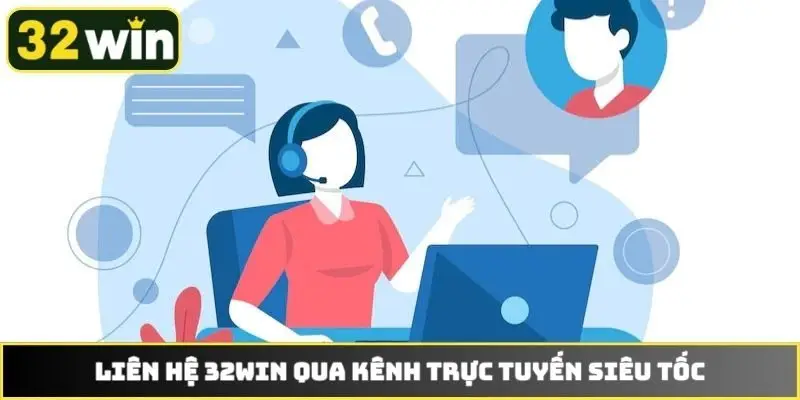 Liên hệ 32WIN qua kênh trực tuyến siêu tốc